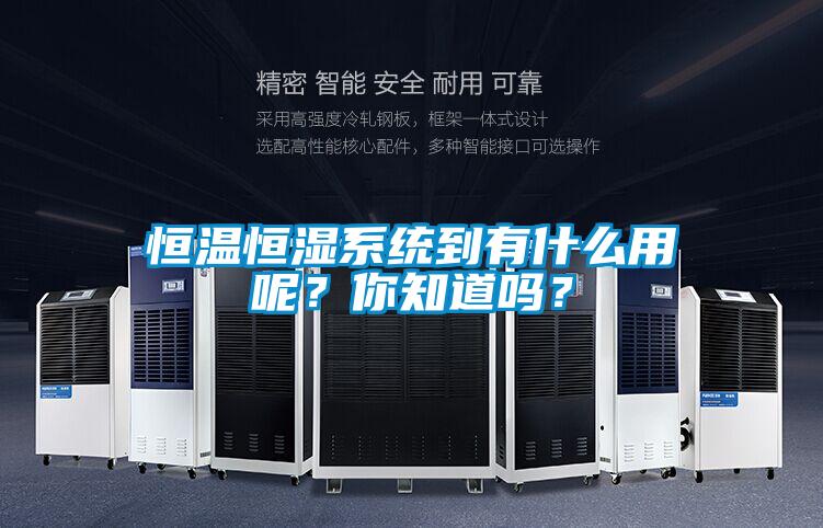 恒温恒湿系统到有什么用呢？你知道吗？