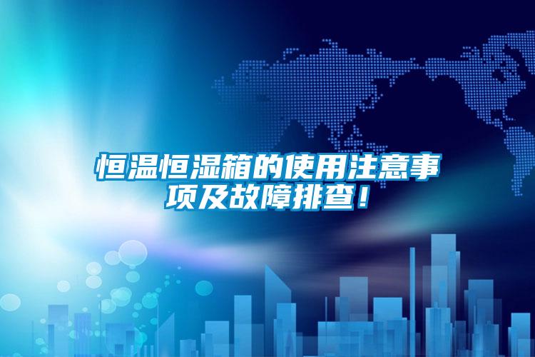 恒温恒湿箱的使用注意事项及故障排查！