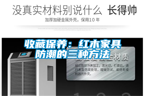 收藏保养：红木家具防潮的三种方法