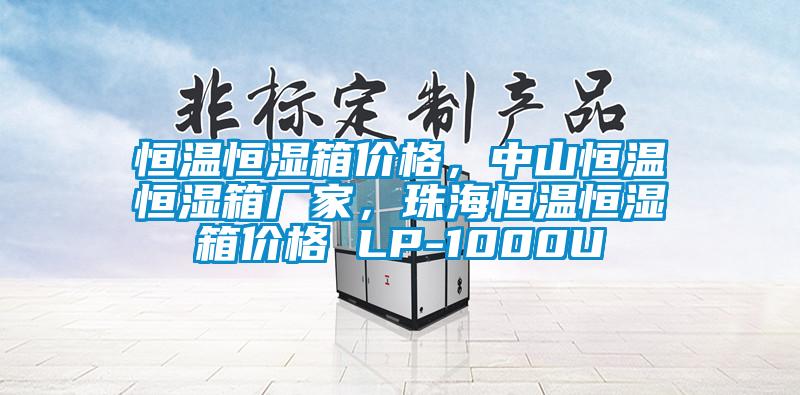 恒温恒湿箱价格，中山恒温恒湿箱厂家，珠海恒温恒湿箱价格 LP-1000U