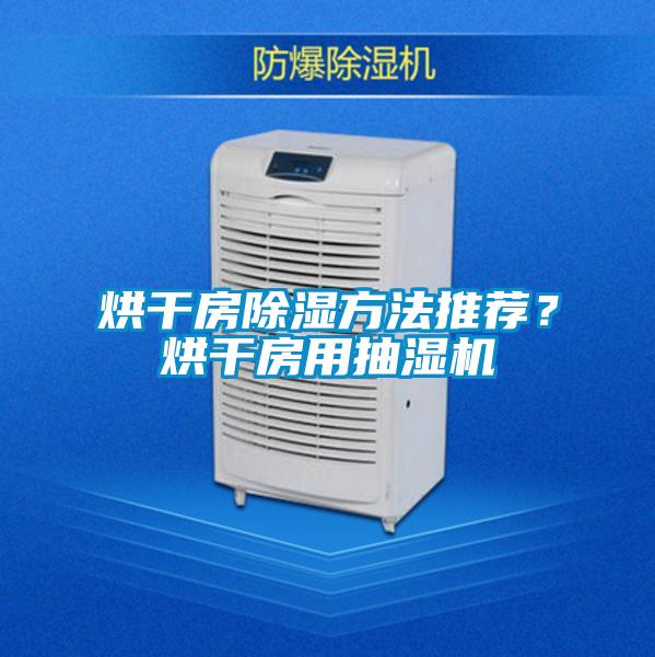 烘干房除湿方法推荐？烘干房用抽湿机