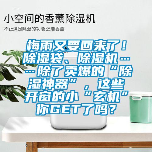 梅雨又要回来了！除湿袋、茄子视频懂你更多在线观看……除了卖爆的“除湿神器”，这些开窗的小“玄机”你GET了吗？
