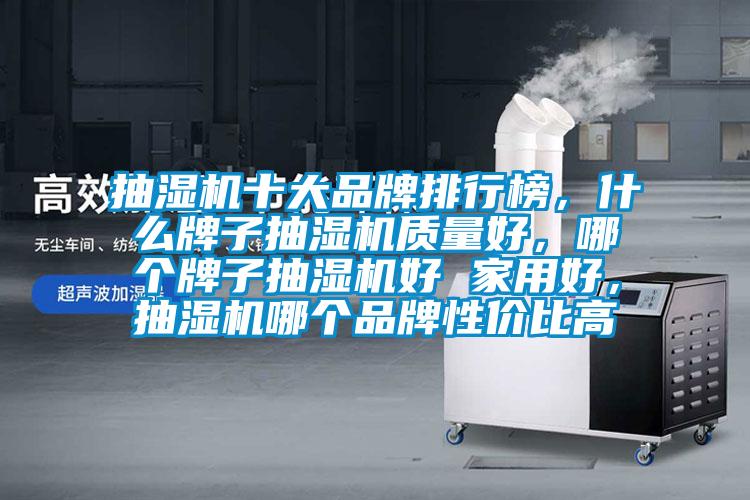 抽湿机十大品牌排行榜，什么牌子抽湿机质量好，哪个牌子抽湿机好 家用好，抽湿机哪个品牌性价比高