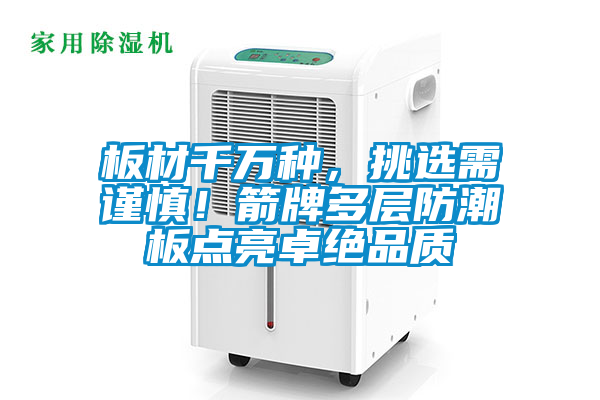 板材千万种，挑选需谨慎！箭牌多层防潮板点亮卓绝品质