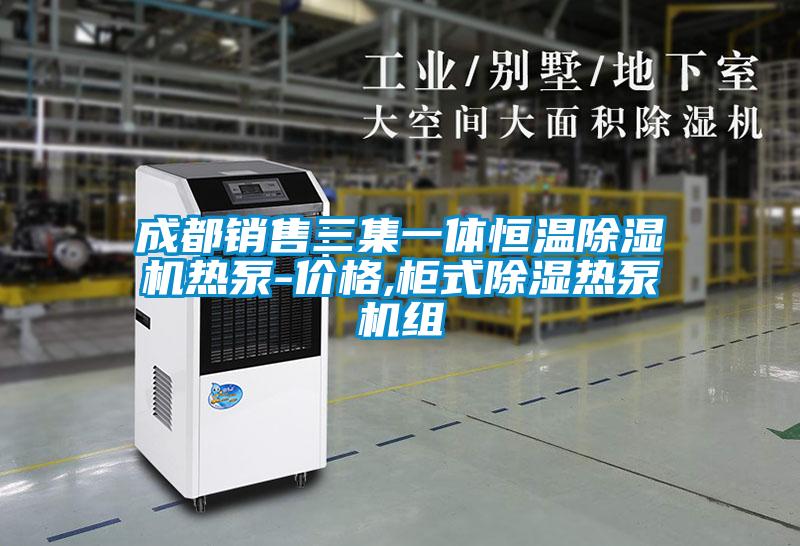 成都销售三集一体恒温茄子视频懂你更多在线观看热泵-价格,柜式除湿热泵机组
