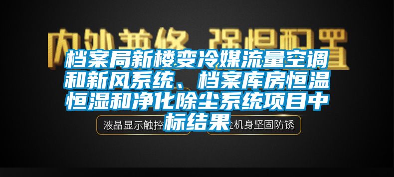 档案局新楼变冷媒流量空调和新风系统、档案库房恒温恒湿和净化除尘系统项目中标结果