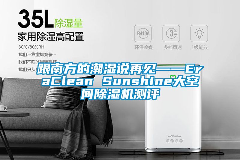 跟南方的潮湿说再见——EraClean Sunshine大空间茄子视频懂你更多在线观看测评