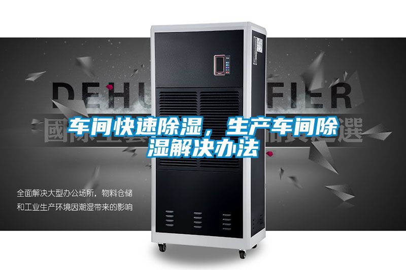 车间快速除湿，生产车间除湿解决办法