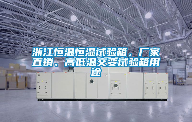 浙江恒温恒湿试验箱，厂家直销、高低温交变试验箱用途