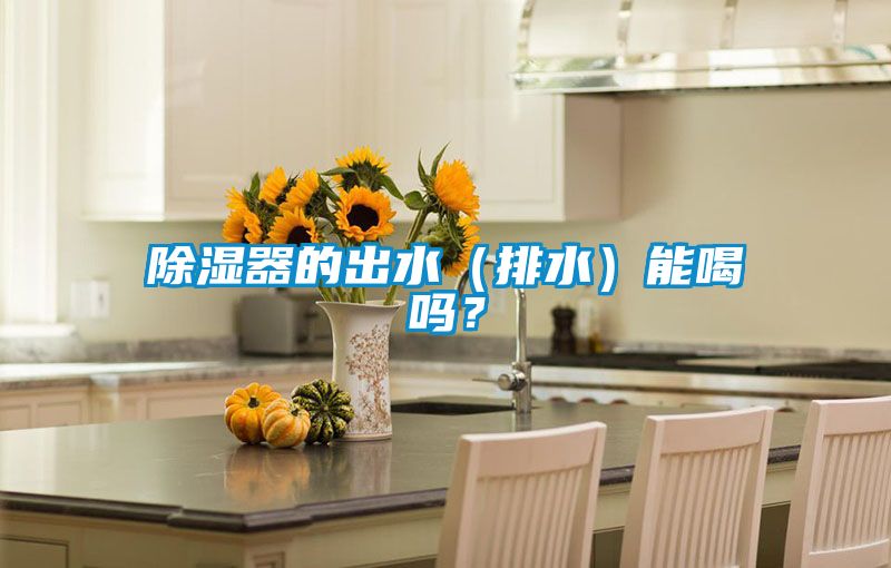 除湿器的出水（排水）能喝吗？