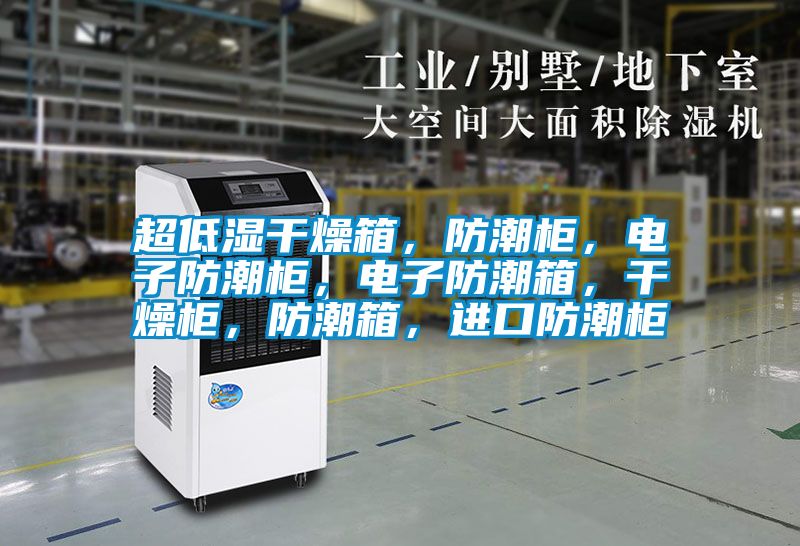 超低湿干燥箱，防潮柜，电子防潮柜，电子防潮箱，干燥柜，防潮箱，进口防潮柜