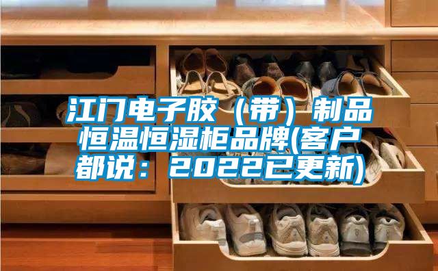 江门电子胶（带）制品恒温恒湿柜品牌(客户都说：2022已更新)