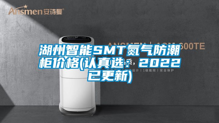 湖州智能SMT氮气防潮柜价格(认真选：2022已更新)