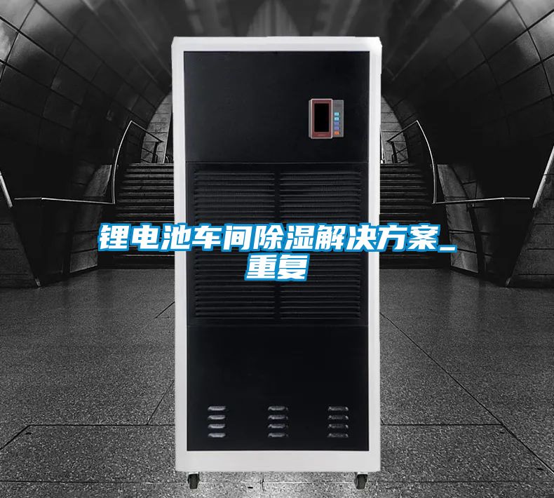 锂电池车间除湿茄子黄色电影_重复