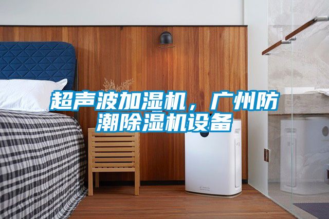 超声波加湿机，广州防潮茄子视频懂你更多在线观看设备