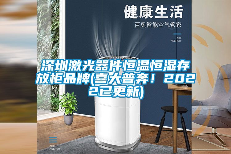 深圳激光器件恒温恒湿存放柜品牌(喜大普奔！2022已更新)