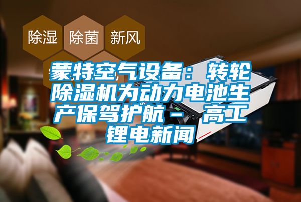 蒙特空气设备:转轮茄子视频懂你更多在线观看为动力电池生产保驾护航– 高工锂电新闻