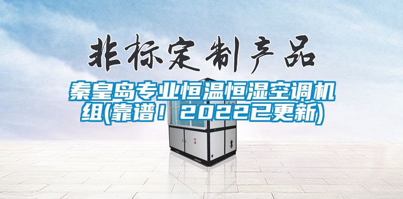 秦皇岛专业恒温恒湿空调机组(靠谱！2022已更新)