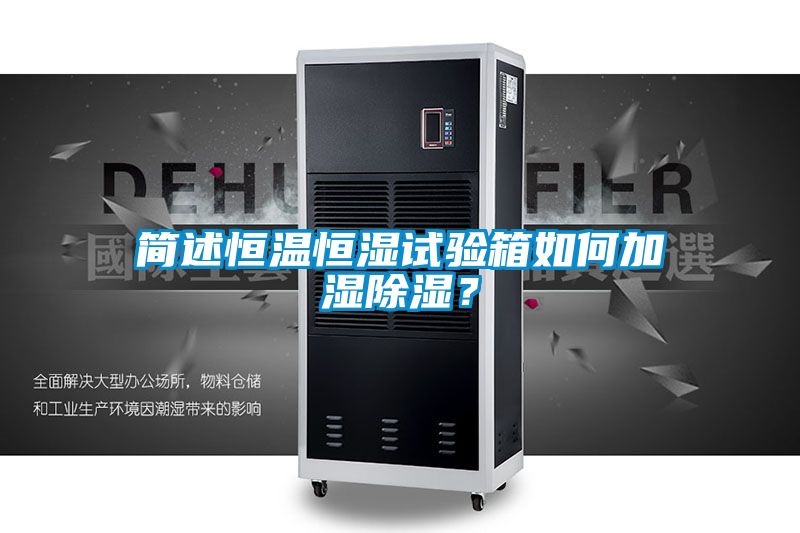 简述恒温恒湿试验箱如何加湿除湿？