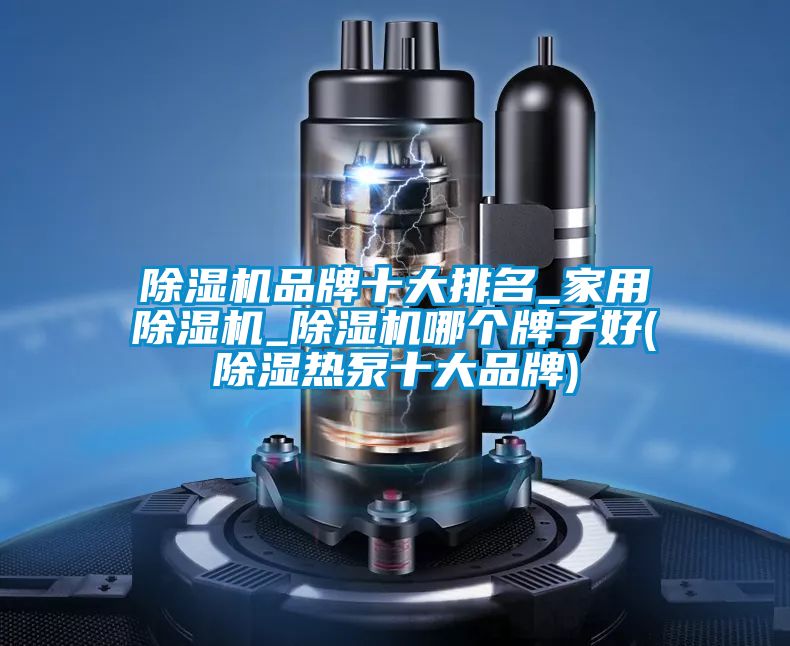 茄子视频懂你更多在线观看品牌十大排名_家用茄子视频懂你更多在线观看_茄子视频懂你更多在线观看哪个牌子好(除湿热泵十大品牌)