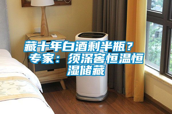 藏十年白酒剩半瓶？ 专家：须深窖恒温恒湿储藏