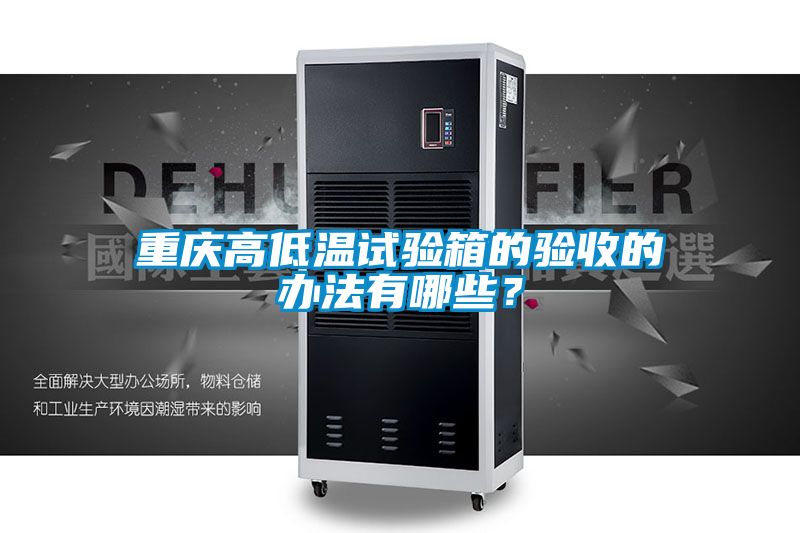 重庆高低温试验箱的验收的办法有哪些？