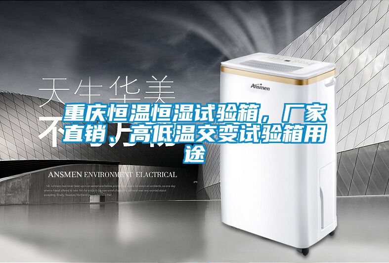 重庆恒温恒湿试验箱，厂家直销、高低温交变试验箱用途