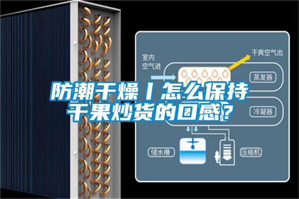 防潮干燥丨怎么保持干果炒货的口感？