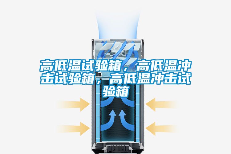 高低温试验箱，高低温冲击试验箱，高低温冲击试验箱