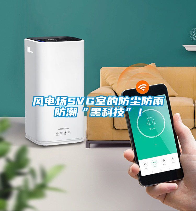 风电场SVG室的防尘防雨防潮“黑科技”！
