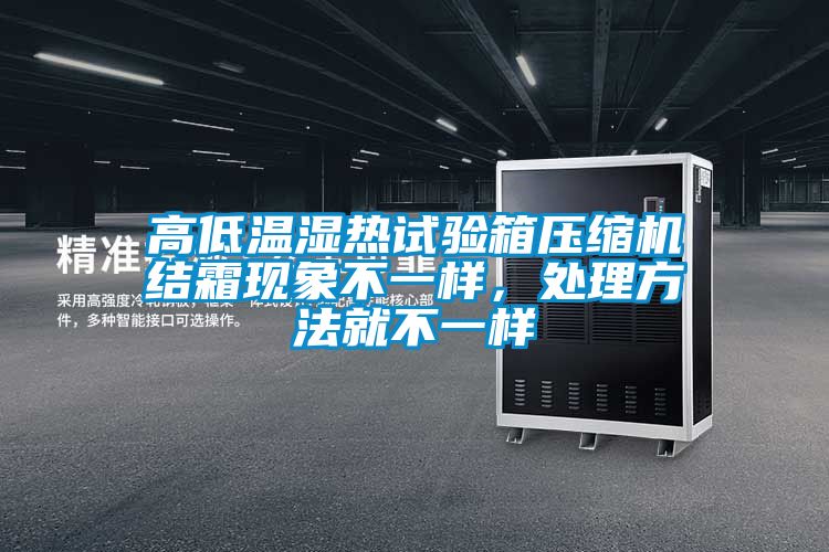 高低温湿热试验箱压缩机结霜现象不一样，处理方法就不一样